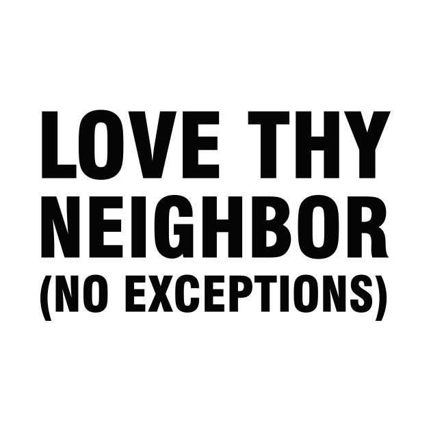 Love Thy Neighbor